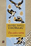 Tra cielo e terra: Appunti e riflessioni sugli uccelli. E-book. Formato EPUB ebook di Henry David Thoreau