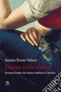 Donne nella storia. Settanta donne che hanno cambiato il mondo. E-book. Formato Mobipocket ebook di Sandra Ferrer Valero