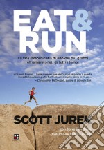 Eat &amp; RunLa vita straordinaria di uno dei più grandi ultramaratoneti di tutti i tempi. E-book. Formato EPUB