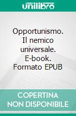 Opportunismo. Il nemico universale. E-book. Formato EPUB ebook