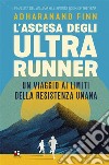 L'ascesa degli ultrarunnerUn viaggio ai limiti della resistenza umana. E-book. Formato EPUB ebook di Adharanand Finn