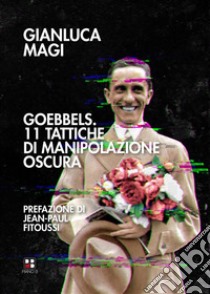 Goebbels. 11 tattiche di manipolazione oscura. E-book. Formato EPUB ebook di Gianluca Magi