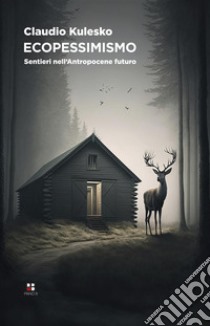 EcopessimismoSentieri nell'Antropocene futuro. E-book. Formato EPUB ebook di Claudio Kulesko