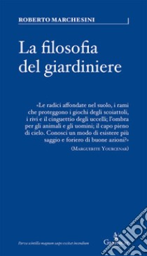 La filosofia del giardiniereRiflessioni sulla cura. E-book. Formato Mobipocket ebook di Roberto Marchesini