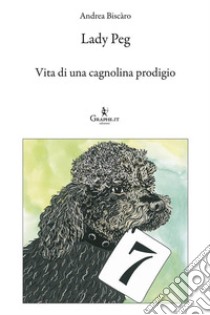 Lady PegVita di una cagnolina prodigio. E-book. Formato EPUB ebook di Andrea Biscàro