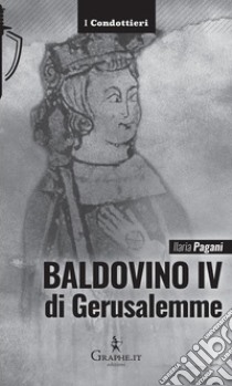 Baldovino IV di GerusalemmeIl re lebbroso. E-book. Formato EPUB ebook di Ilaria Pagani