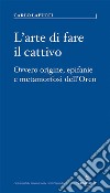 L'arte di fare il cattivoOvvero origine, epifanie e metamorfosi dell'Orco. E-book. Formato EPUB ebook di Carlo Lapucci