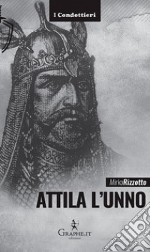 Attila l'unnoL'arco e la spada. E-book. Formato EPUB ebook di Mirko Rizzotto