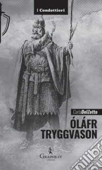 Óláfr TryggvasonIl re vichingo, Apostolo della Norvegia. E-book. Formato EPUB ebook di Carla Del Zotto