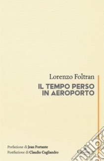 Il tempo perso in aeroporto. E-book. Formato EPUB ebook di Lorenzo Foltran