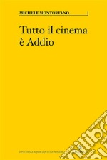 Tutto il cinema è Addio. E-book. Formato EPUB ebook