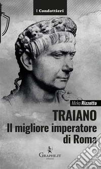 Traiano, il migliore imperatore di RomaUna biografia militare. E-book. Formato EPUB ebook