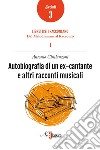 Autobiografia di un ex cantante e altri racconti musicali. E-book. Formato PDF ebook di Antonio Ghislanzoni