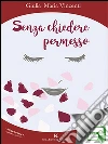 Senza chiedere permesso. E-book. Formato EPUB ebook di Giulia Maria Vincenti