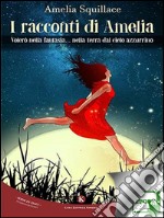 I racconti di Amelia. Volerò nella fantasia... nella terra dal cielo azzurrino. E-book. Formato EPUB ebook