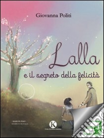 Lalla e il segreto della felicità. E-book. Formato EPUB ebook di Giovanna Politi