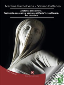 Anatomia di un delitto. Rapimento, sequestro e uccisione di Maria Teresa Novara. Per ricordare. E-book. Formato EPUB ebook di Marilina Veca Stefano Cattaneo