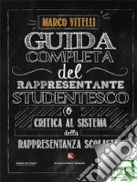 Guida completa del rappresentante studentesco(o critica al sistema della rappresentanza scolastica). E-book. Formato EPUB