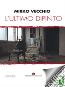 L'ultimo dipinto. E-book. Formato EPUB ebook di Mirko Vecchio