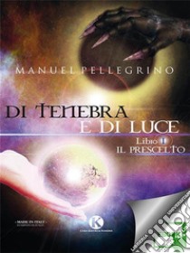 Di tenebra e di luceLibro I: Il Prescelto. E-book. Formato EPUB ebook di Manuel Pellegrino