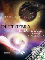 Di tenebra e di luceLibro I: Il Prescelto. E-book. Formato EPUB