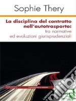 La disciplina del contratto nell’autotrasporto: tra normative ed evoluzioni giurisprudenziali. E-book. Formato EPUB ebook