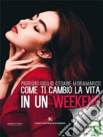 Come ti cambio la vita in un weekend. E-book. Formato EPUB ebook