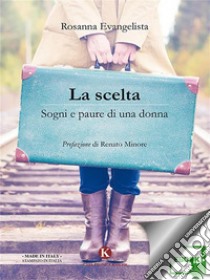 La sceltaSogni e paure di una donna. E-book. Formato EPUB ebook di Rosanna Evangelista