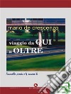 Viaggio da Qui a Oltre: Poesie scelte e quattro racconti (1965-2015). E-book. Formato EPUB ebook di Mario De Crescenzo