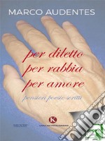 per diletto per rabbia per amorepensieri poesie scritti. E-book. Formato EPUB