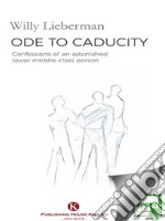 Ode to caducity: Confessions of an astonished lower middle-class person. E-book. Formato EPUB ebook