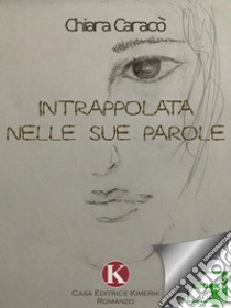 Intrappolata nelle sue parole. E-book. Formato EPUB ebook di Caracò Chiara