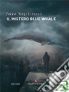 Il mistero Blue Whale. E-book. Formato EPUB ebook di Felice Diego Licopoli