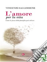 L'amore per la vita: Come la forza della famiglia può salvare. E-book. Formato EPUB ebook