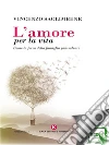 L'amore per la vita: Come la forza della famiglia può salvare. E-book. Formato EPUB ebook di Vincenzo Saglimbene