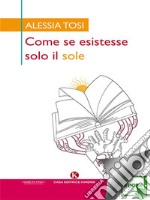 Come se esistesse solo il sole. E-book. Formato EPUB ebook