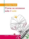 Come se esistesse solo il sole. E-book. Formato EPUB ebook