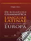 De rogatione grammatica linguae latinae pro futura concordi Europa. E-book. Formato EPUB ebook