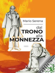 Dal trono alla monnezza. E-book. Formato EPUB ebook di Mario Serena