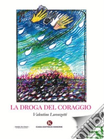 La droga del coraggio. E-book. Formato EPUB ebook di Valentino Lorenzetti