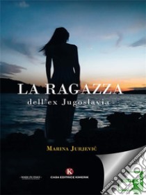 La ragazza dell’ex Jugoslavia. E-book. Formato EPUB ebook di Marina Jurjevic