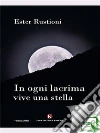 In ogni lacrima vive una stella. E-book. Formato EPUB ebook di Rustioni Ester