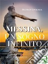 Messina, un sogno infinito. E-book. Formato EPUB ebook