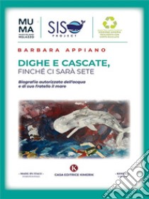 Dighe e cascate, finché ci sarà sete. E-book. Formato EPUB ebook di Barbara Appiano