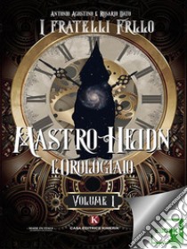 Mastro Heidn l'Orologiaio Vol. I. E-book. Formato EPUB ebook di Antonio Agostino e Rosario Dato