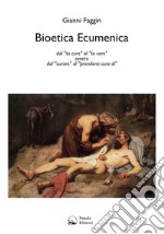 Bioetica Ecumenica: Dal 'to cure' al 'to care' ovvero dal 'curare' al 'prendersi cura di'. E-book. Formato EPUB ebook