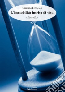 L'immobilita` intrisa di vita. E-book. Formato EPUB ebook di Graziano Ferracioli