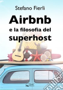 Airbnb e la filosofia del superhost. E-book. Formato Mobipocket ebook di Stefano Fierli