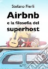 Airbnb e la filosofia del superhost. E-book. Formato Mobipocket ebook di Stefano Fierli