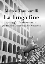 La lunga fine1944-1945: L'ultimo anno di guerra del Commissario Novaretti. E-book. Formato Mobipocket